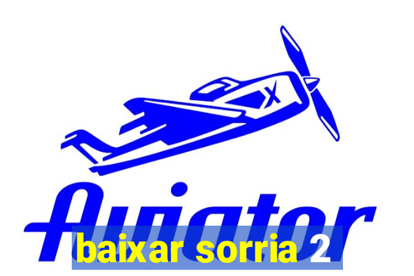 baixar sorria 2